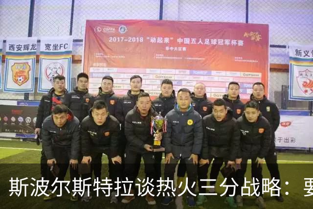 斯波尔斯特拉谈热火三分战略：要为球员创造信心满满的出手机会
